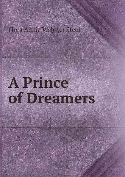 Обложка книги A Prince of Dreamers, Flora Annie Webster Steel