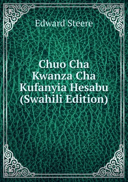 Обложка книги Chuo Cha Kwanza Cha Kufanyia Hesabu (Swahili Edition), Edward Steere