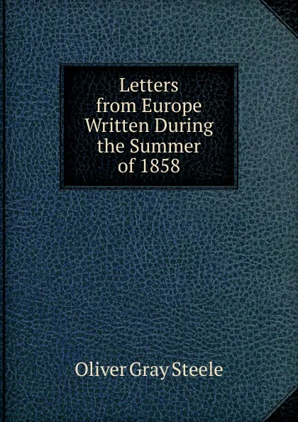 Обложка книги Letters from Europe Written During the Summer of 1858, Oliver Gray Steele