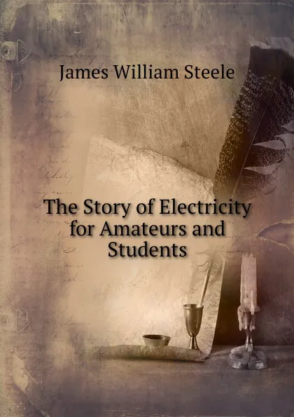 Обложка книги The Story of Electricity for Amateurs and Students, James William Steele