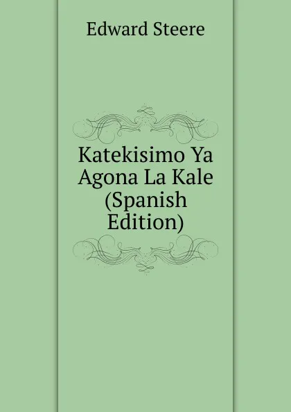 Обложка книги Katekisimo Ya Agona La Kale (Spanish Edition), Edward Steere