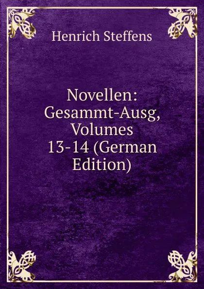 Обложка книги Novellen: Gesammt-Ausg, Volumes 13-14 (German Edition), Henrich Steffens