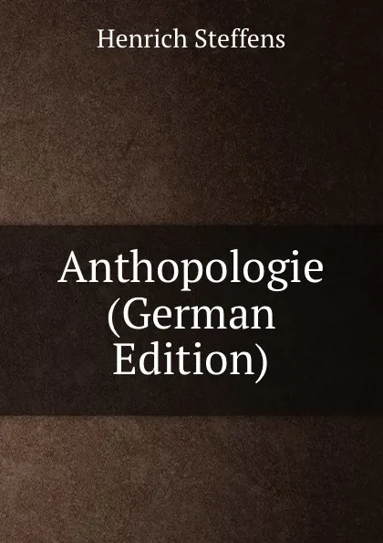 Обложка книги Anthopologie (German Edition), Henrich Steffens