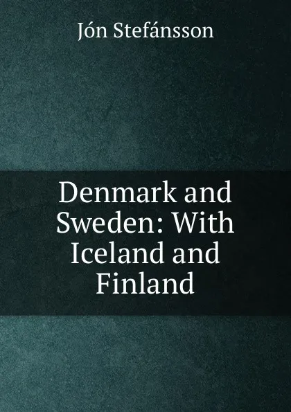 Обложка книги Denmark and Sweden: With Iceland and Finland, Jón Stefánsson