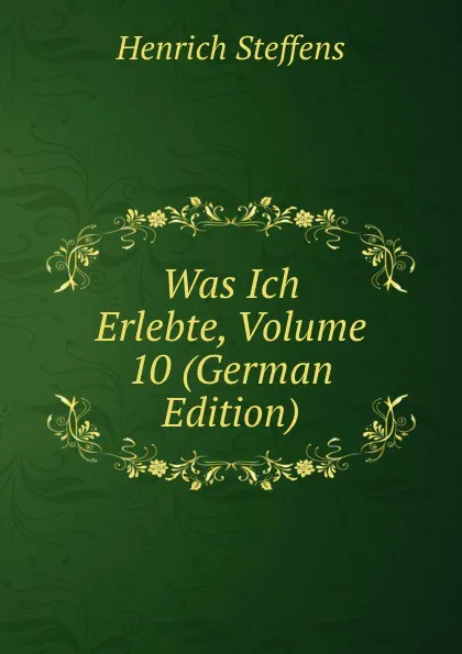 Обложка книги Was Ich Erlebte, Volume 10 (German Edition), Henrich Steffens