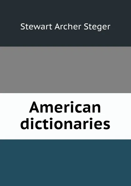 Обложка книги American dictionaries, Stewart Archer Steger