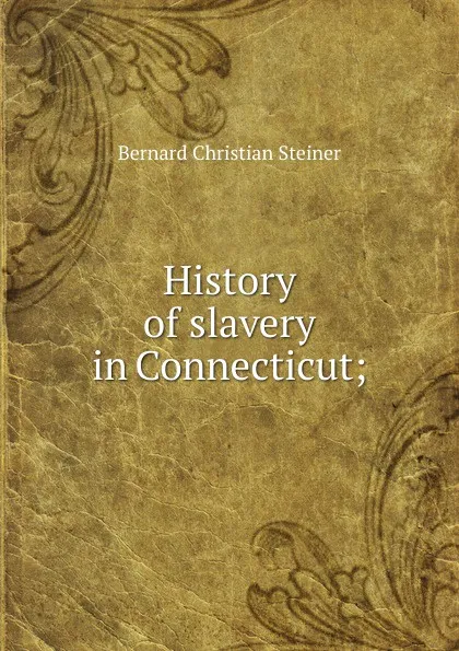 Обложка книги History of slavery in Connecticut;, Bernard Christian Steiner