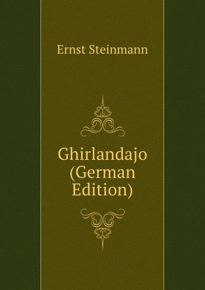 Обложка книги Ghirlandajo (German Edition), Ernst Steinmann