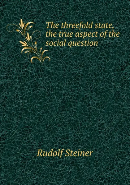 Обложка книги The threefold state, the true aspect of the social question, Rudolf Steiner