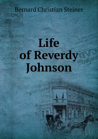 Обложка книги Life of Reverdy Johnson, Bernard Christian Steiner