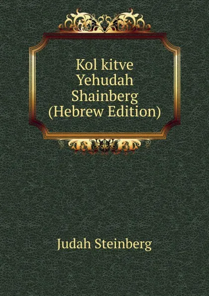 Обложка книги Kol kitve Yehudah Shainberg (Hebrew Edition), Judah Steinberg