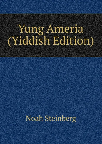 Обложка книги Yung Ameria (Yiddish Edition), Noah Steinberg