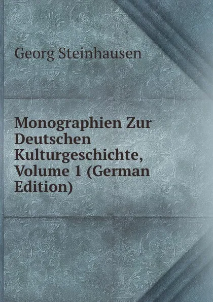 Обложка книги Monographien Zur Deutschen Kulturgeschichte, Volume 1 (German Edition), Georg Steinhausen