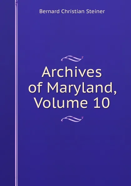 Обложка книги Archives of Maryland, Volume 10, Bernard Christian Steiner