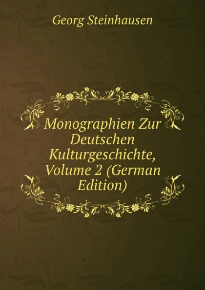 Обложка книги Monographien Zur Deutschen Kulturgeschichte, Volume 2 (German Edition), Georg Steinhausen