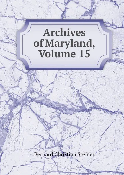 Обложка книги Archives of Maryland, Volume 15, Bernard Christian Steiner