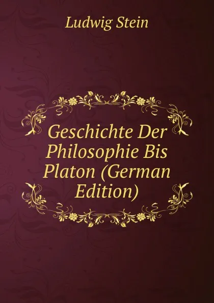 Обложка книги Geschichte Der Philosophie Bis Platon (German Edition), Ludwig Stein