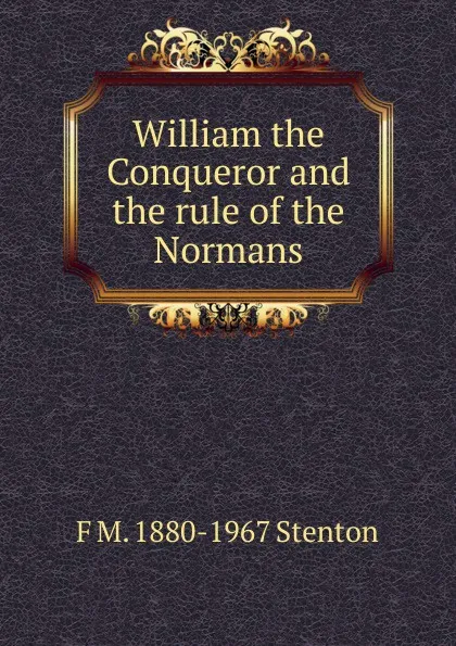 Обложка книги William the Conqueror and the rule of the Normans, F M. 1880-1967 Stenton