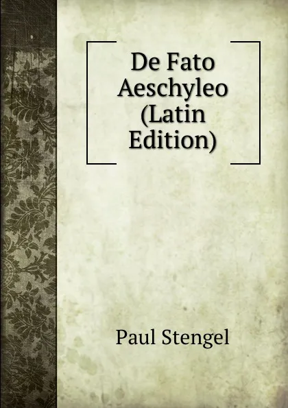 Обложка книги De Fato Aeschyleo (Latin Edition), Paul Stengel