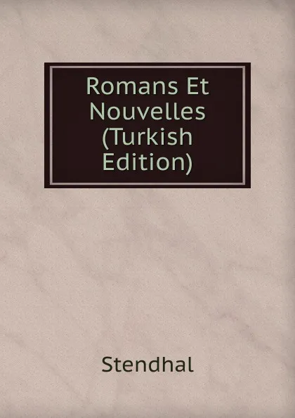 Обложка книги Romans Et Nouvelles (Turkish Edition), Stendhal