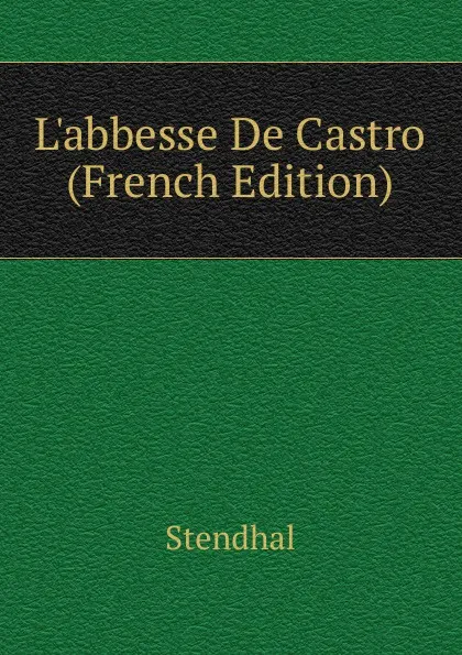 Обложка книги L.abbesse De Castro (French Edition), Stendhal