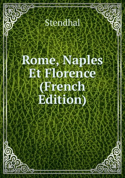 Обложка книги Rome, Naples Et Florence (French Edition), Stendhal