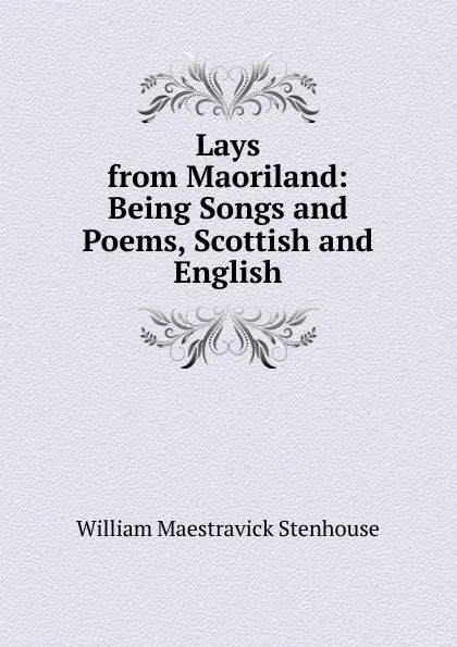 Обложка книги Lays from Maoriland: Being Songs and Poems, Scottish and English, William Maestravick Stenhouse