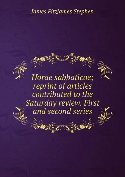 Обложка книги Horae sabbaticae; reprint of articles contributed to the Saturday review. First and second series, Stephen James Fitzjames