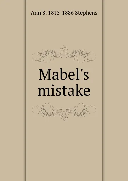 Обложка книги Mabel.s mistake, Ann S. 1813-1886 Stephens