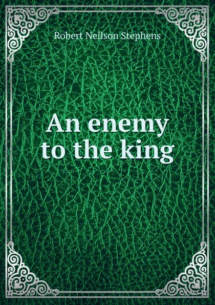 Обложка книги An enemy to the king, Robert Neilson Stephens