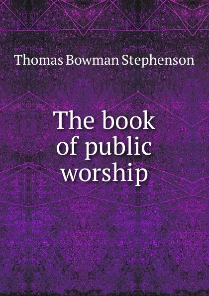 Обложка книги The book of public worship, Thomas Bowman Stephenson