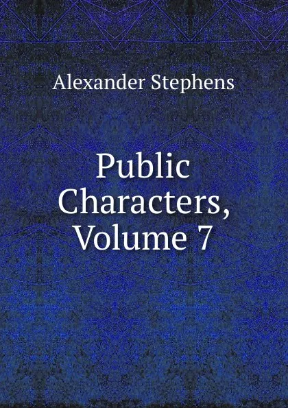 Обложка книги Public Characters, Volume 7, Alexander Stephens