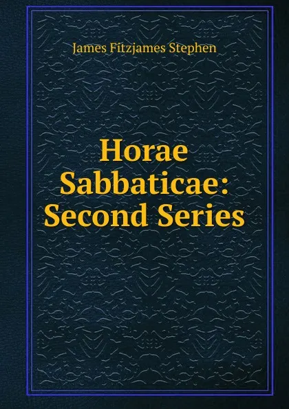 Обложка книги Horae Sabbaticae: Second Series, Stephen James Fitzjames