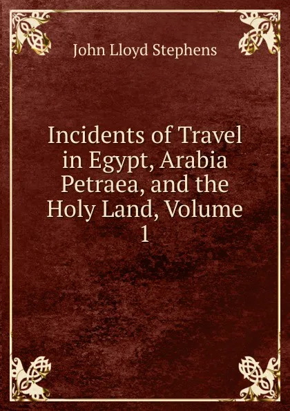 Обложка книги Incidents of Travel in Egypt, Arabia Petraea, and the Holy Land, Volume 1, John Lloyd Stephens