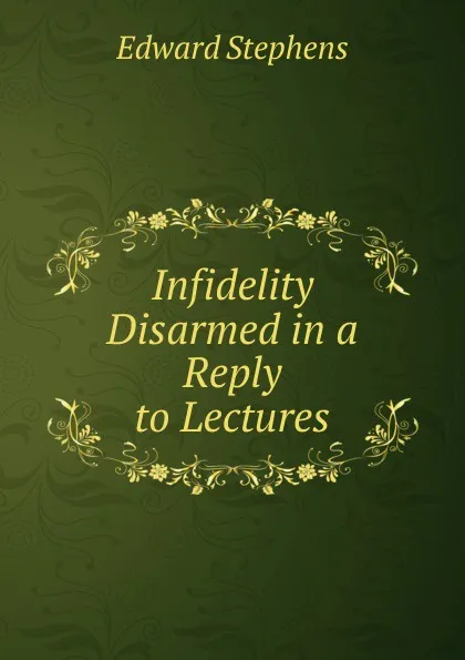 Обложка книги Infidelity Disarmed in a Reply to Lectures, Edward Stephens