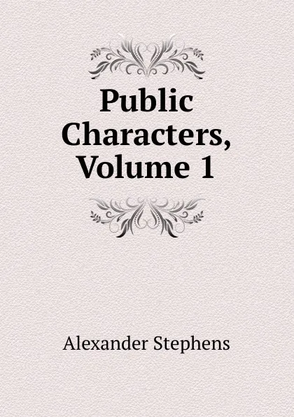 Обложка книги Public Characters, Volume 1, Alexander Stephens