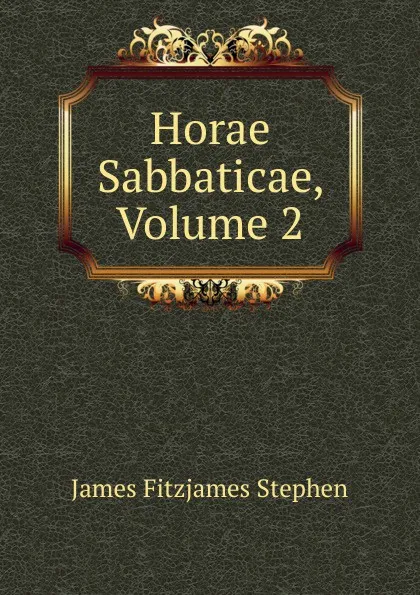 Обложка книги Horae Sabbaticae, Volume 2, Stephen James Fitzjames