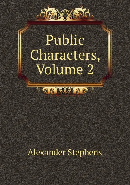 Обложка книги Public Characters, Volume 2, Alexander Stephens