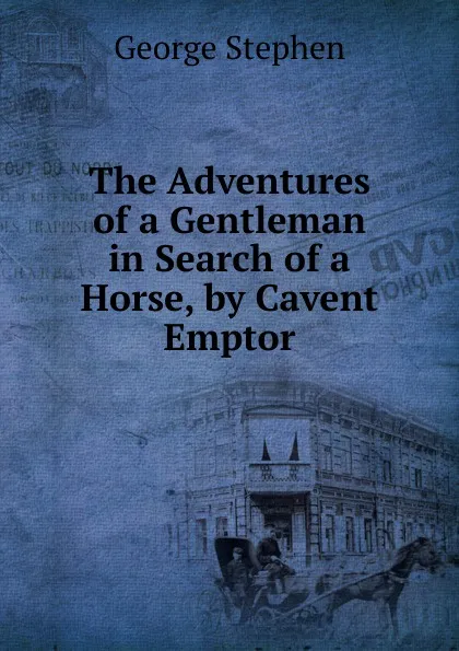 Обложка книги The Adventures of a Gentleman in Search of a Horse, by Cavent Emptor, George Stephen