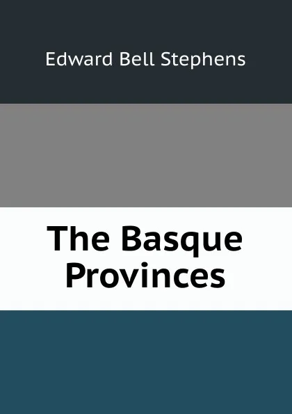 Обложка книги The Basque Provinces, Edward Bell Stephens