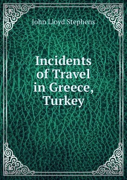 Обложка книги Incidents of Travel in Greece, Turkey, John Lloyd Stephens