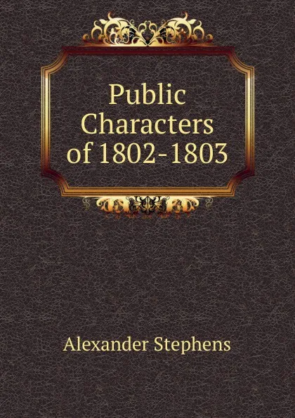 Обложка книги Public Characters of 1802-1803, Alexander Stephens