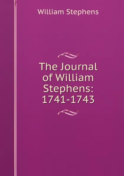 Обложка книги The Journal of William Stephens: 1741-1743, William Stephens