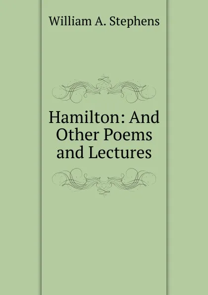 Обложка книги Hamilton: And Other Poems and Lectures, William A. Stephens