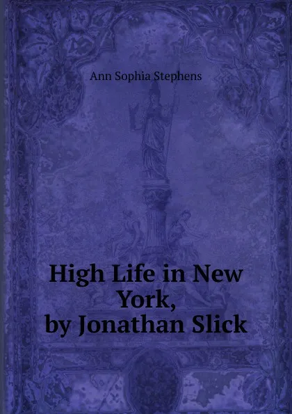 Обложка книги High Life in New York, by Jonathan Slick, Ann Sophia Stephens