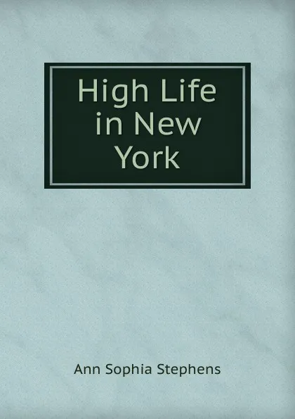Обложка книги High Life in New York, Ann Sophia Stephens