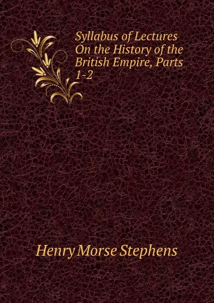 Обложка книги Syllabus of Lectures On the History of the British Empire, Parts 1-2, H. Morse Stephens