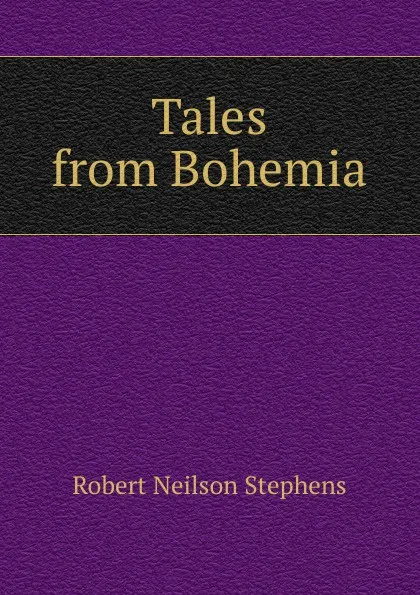 Обложка книги Tales from Bohemia, Robert Neilson Stephens
