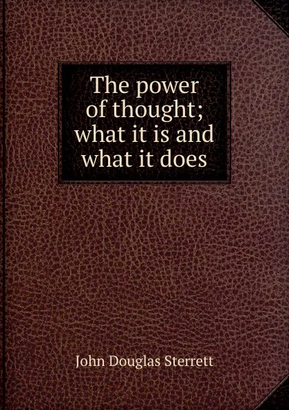 Обложка книги The power of thought; what it is and what it does, John Douglas Sterrett