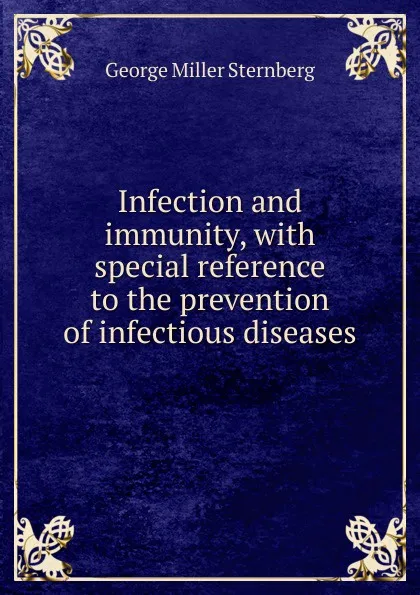 Обложка книги Infection and immunity, with special reference to the prevention of infectious diseases, George Miller Sternberg